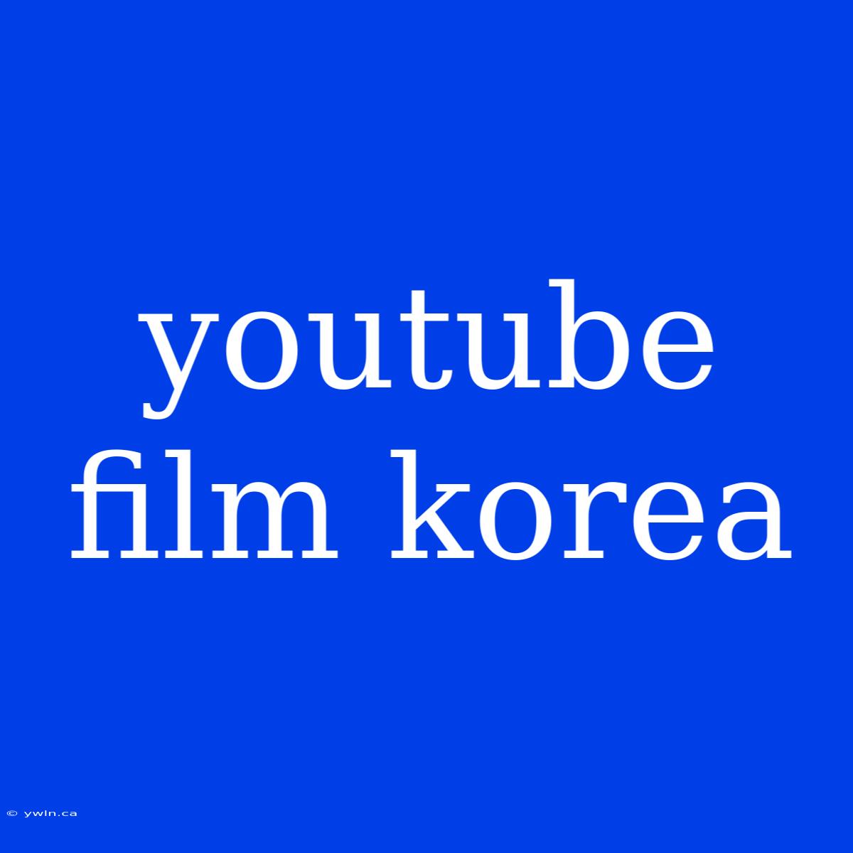 Youtube Film Korea