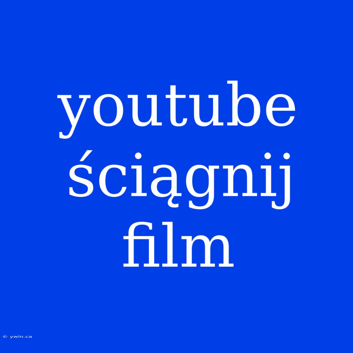 Youtube Ściągnij Film