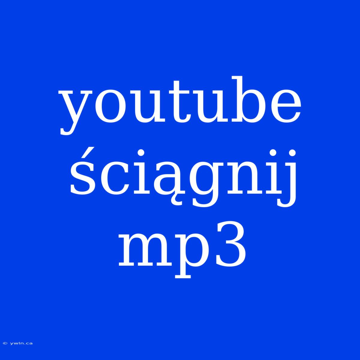 Youtube Ściągnij Mp3