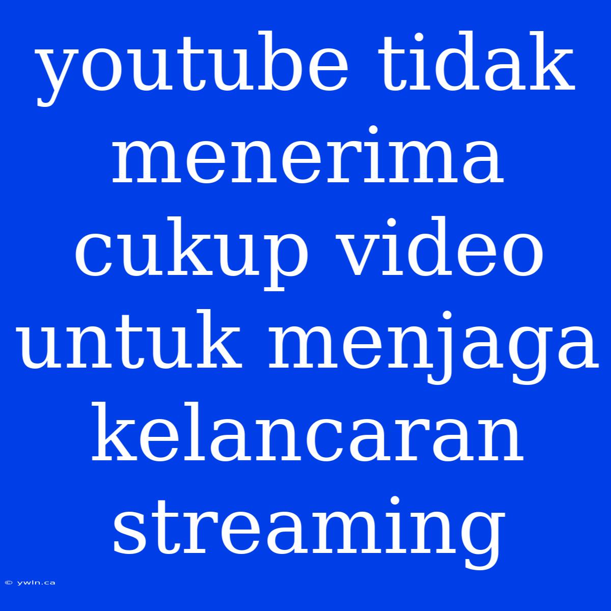 Youtube Tidak Menerima Cukup Video Untuk Menjaga Kelancaran Streaming