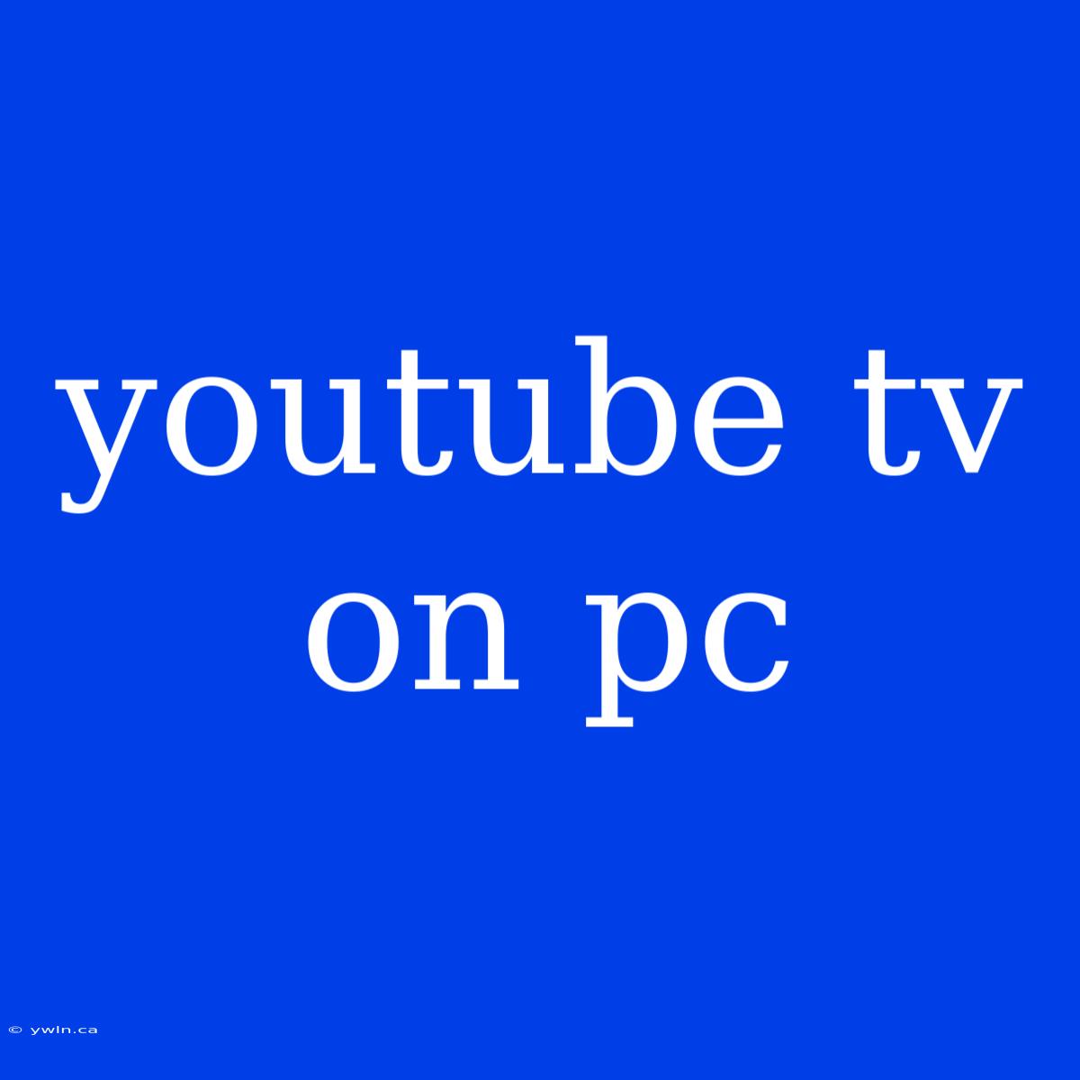 Youtube Tv On Pc