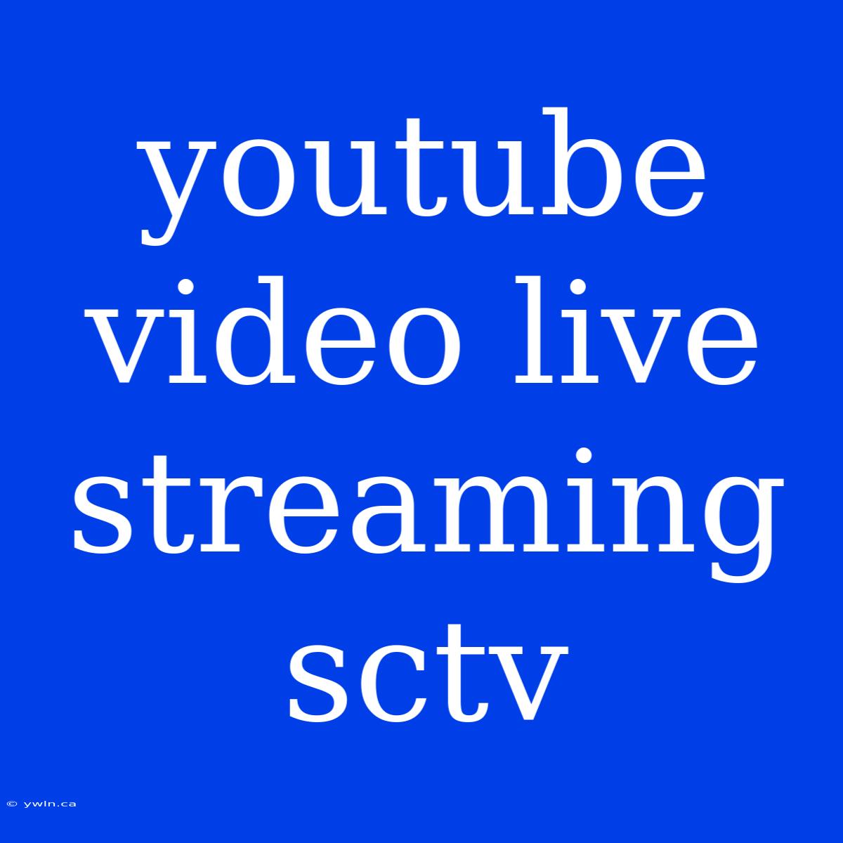 Youtube Video Live Streaming Sctv