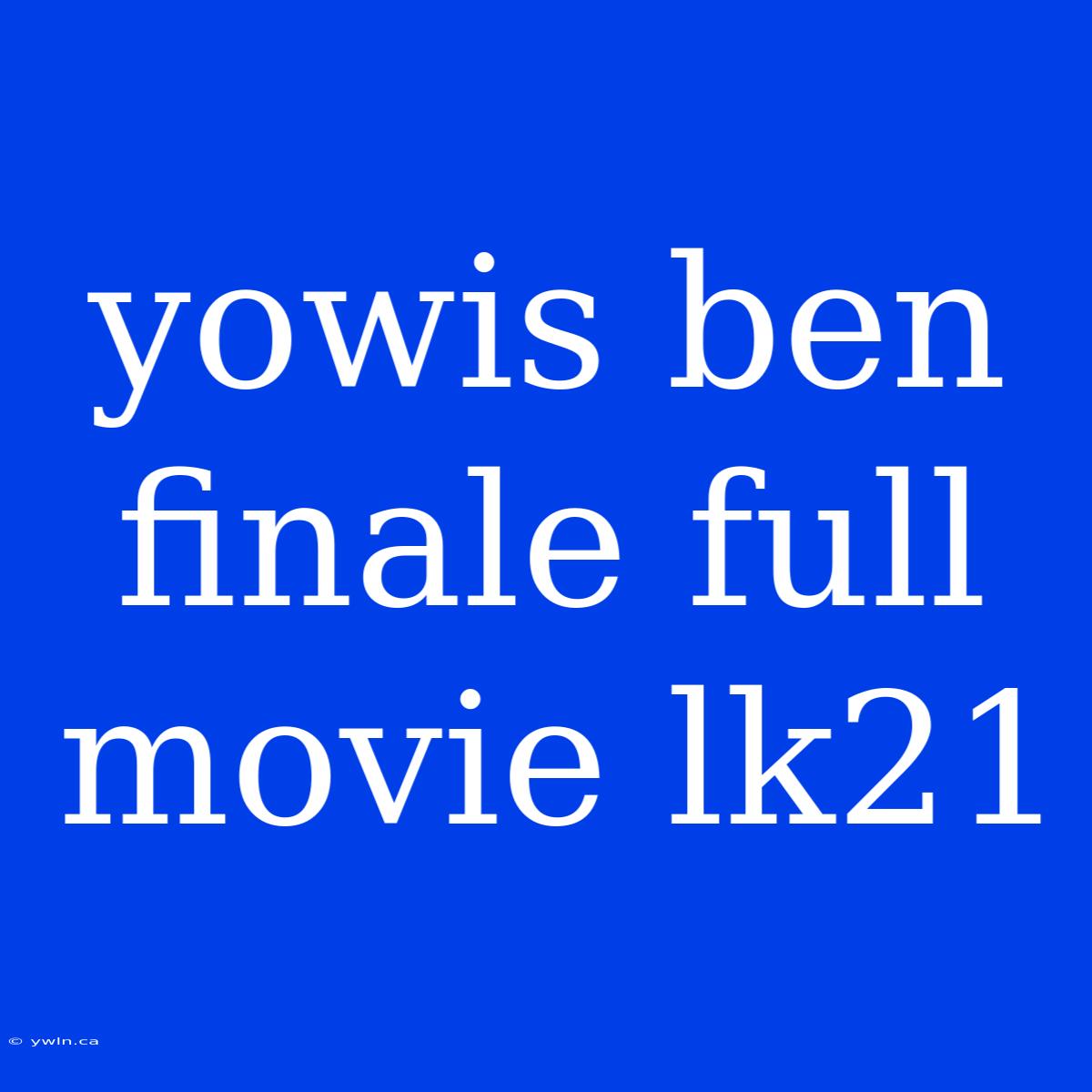 Yowis Ben Finale Full Movie Lk21