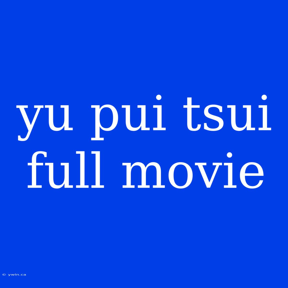 Yu Pui Tsui Full Movie