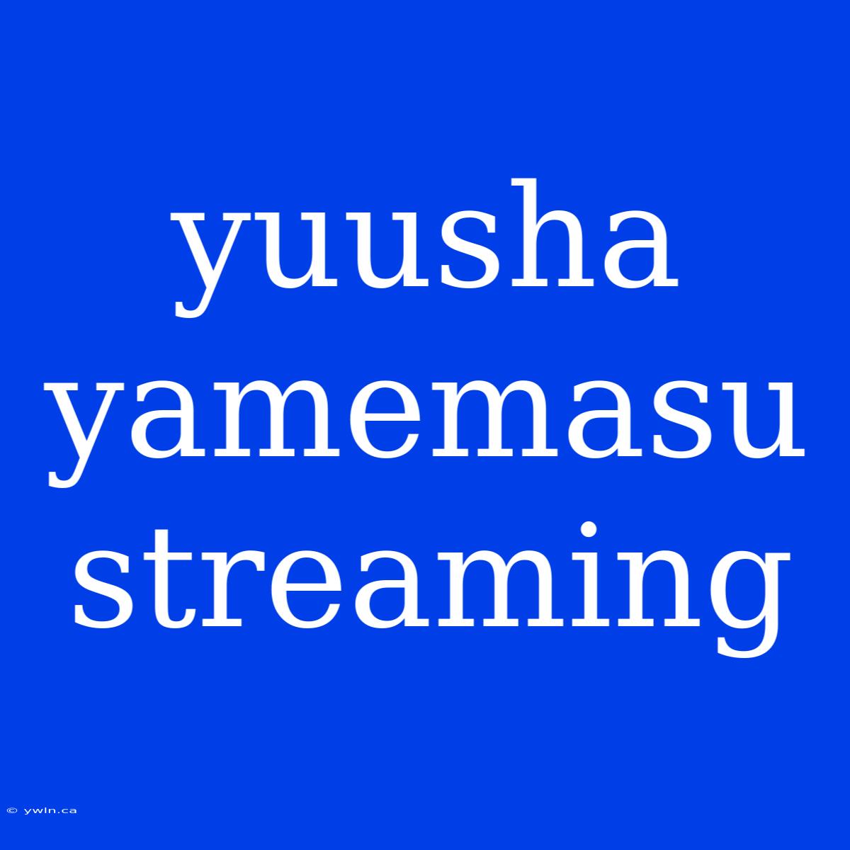 Yuusha Yamemasu Streaming