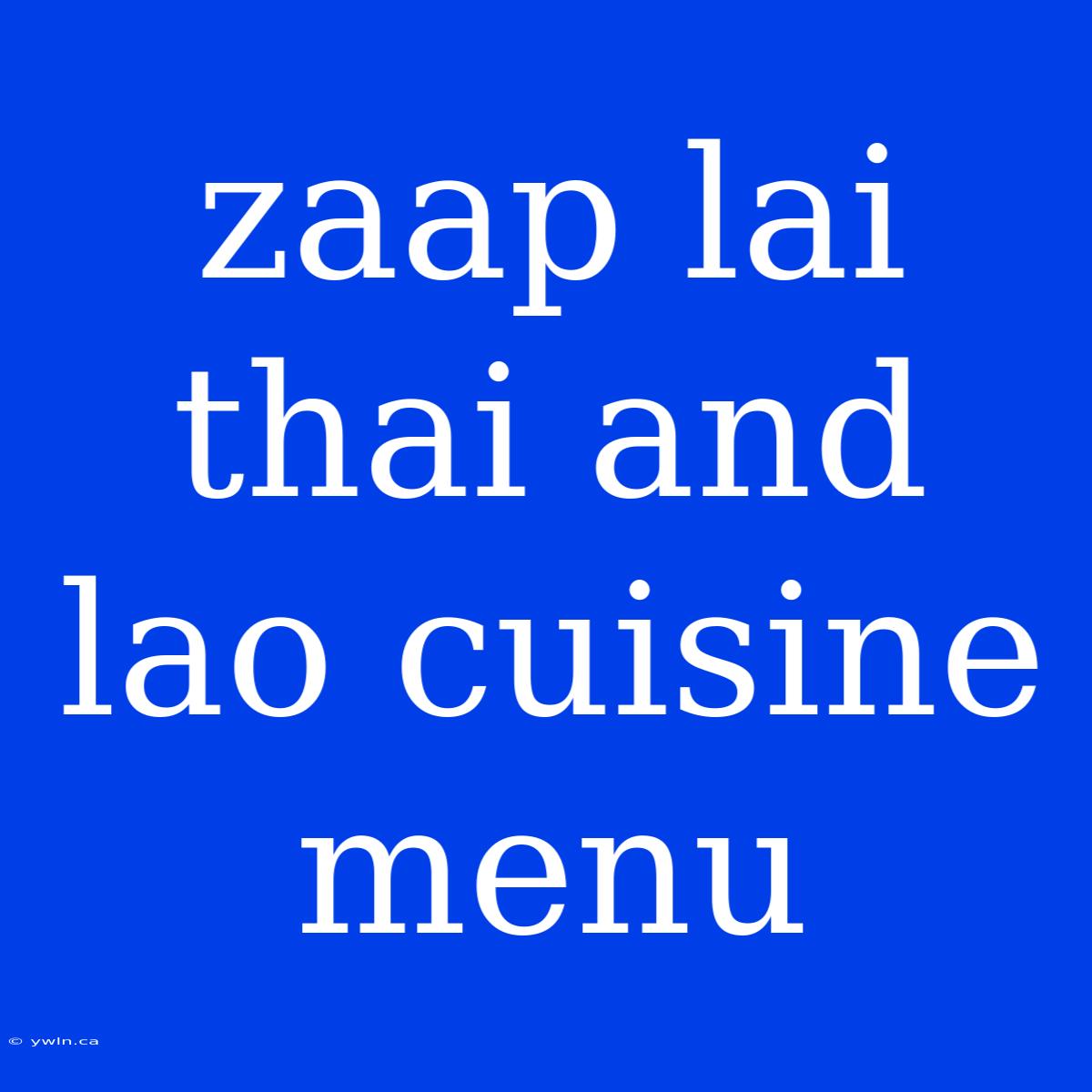 Zaap Lai Thai And Lao Cuisine Menu