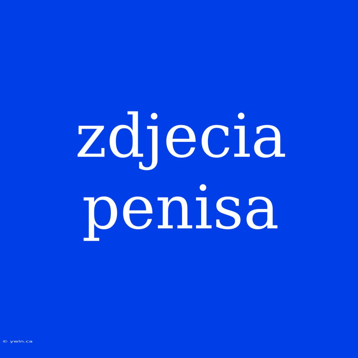 Zdjecia Penisa