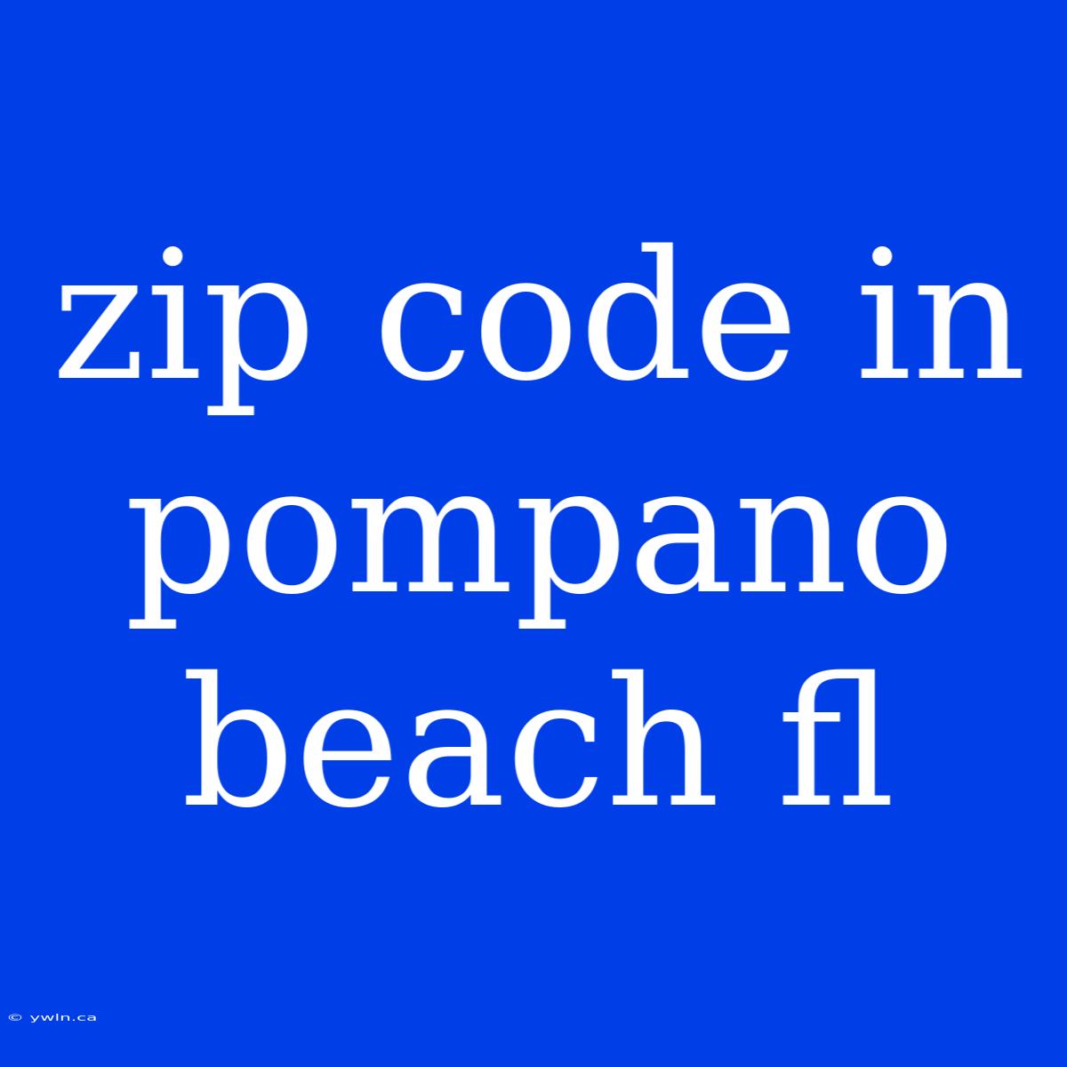 Zip Code In Pompano Beach Fl