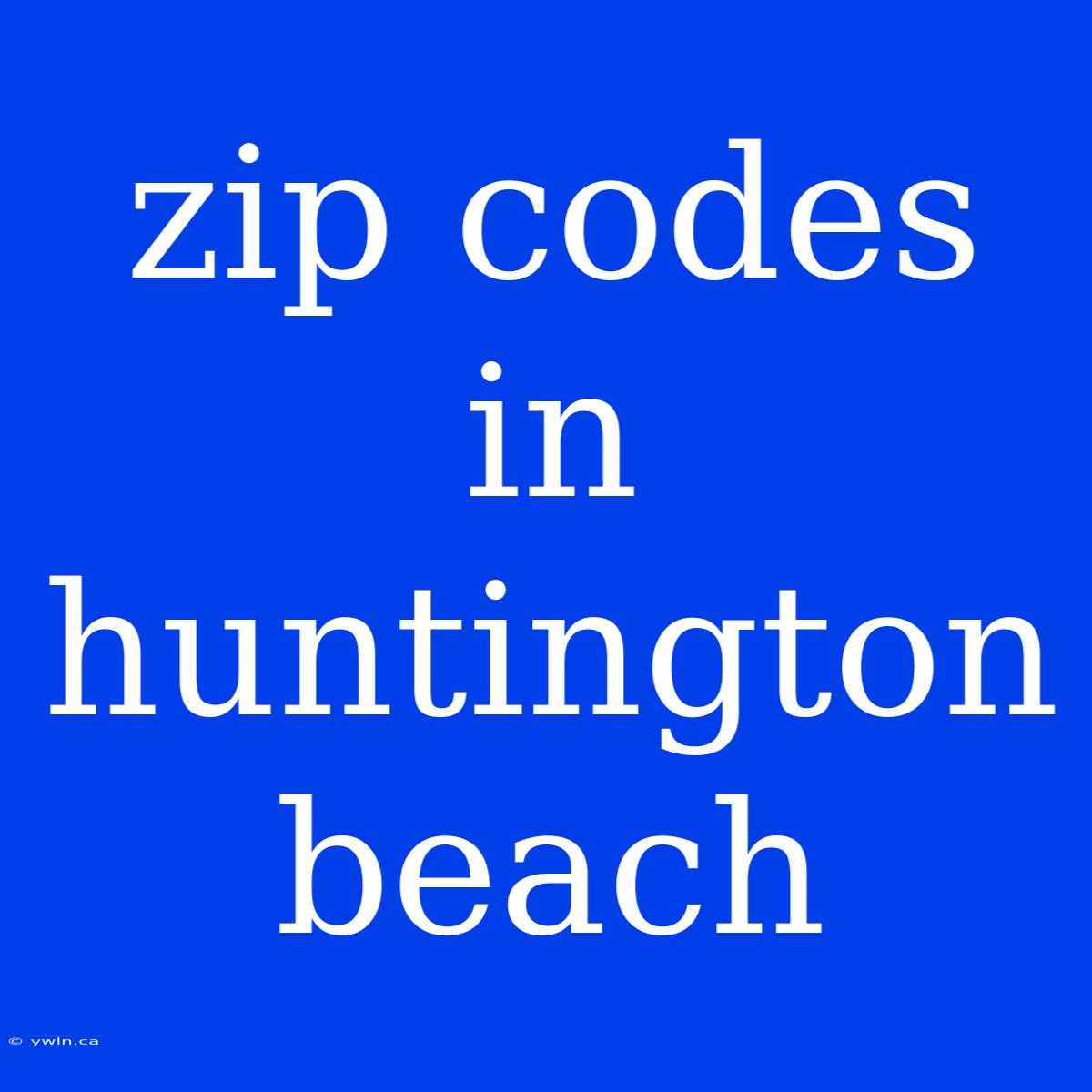 Zip Codes In Huntington Beach