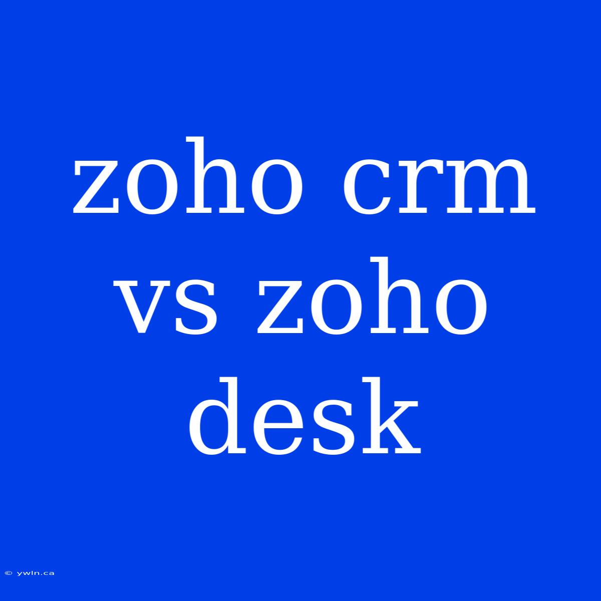 Zoho Crm Vs Zoho Desk