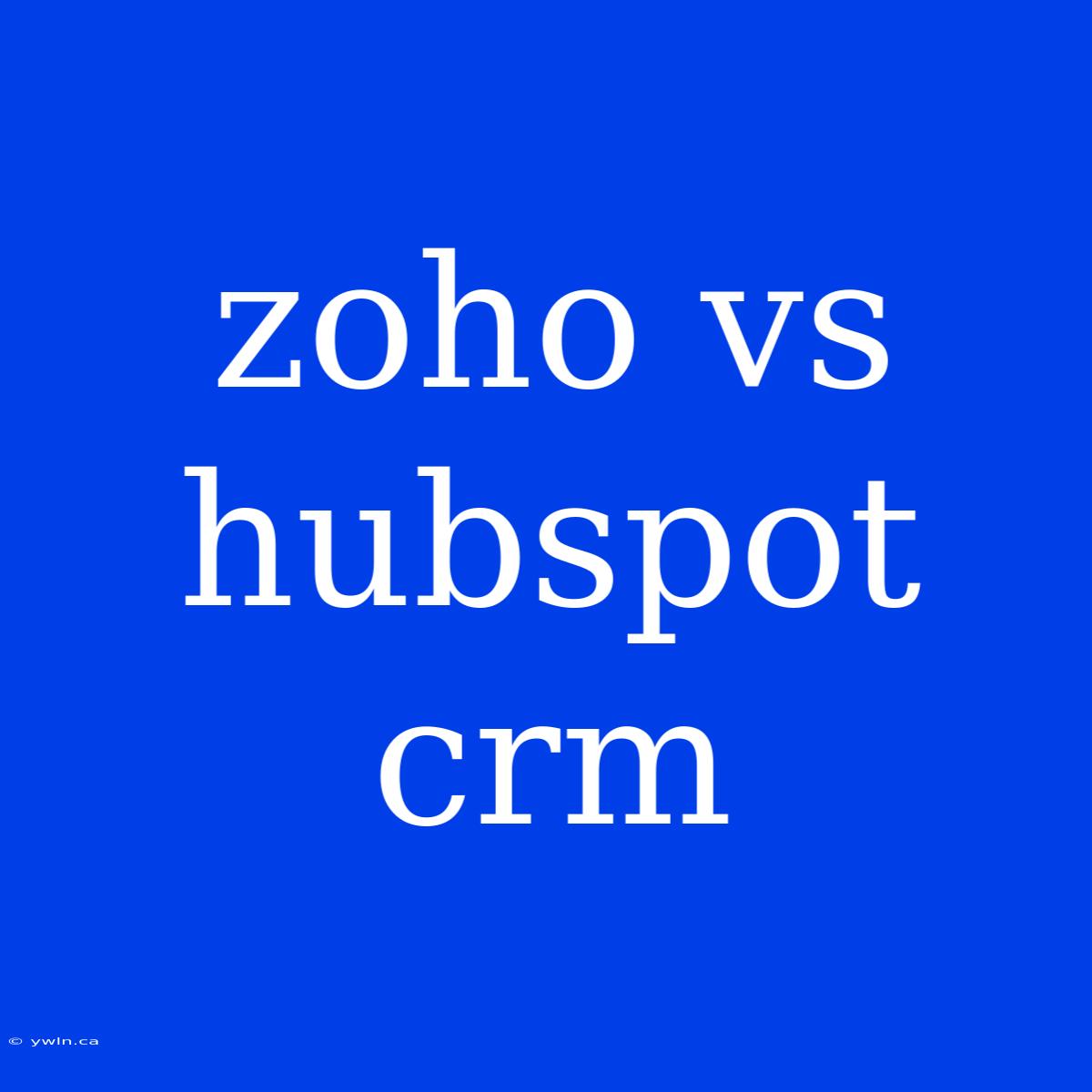 Zoho Vs Hubspot Crm