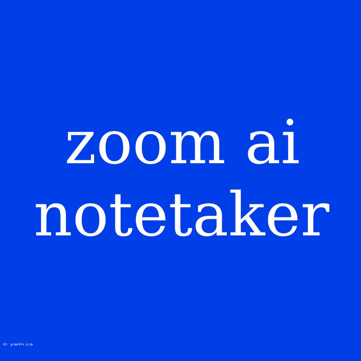 Zoom Ai Notetaker